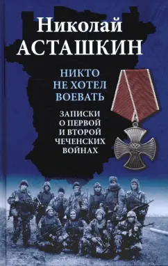 Николай Асташкин: Никто не хотел воевать. Записки о первой и второй чеченских войнах
