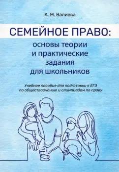 Анастасия Валиева: Семейное право. Основы теории и практические задания для школьников. Учебное пособие