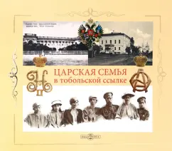 Юрий Жук: Царская семья в Тобольской ссылке 6 (19) августа 1917 - 20 (7) мая 1918