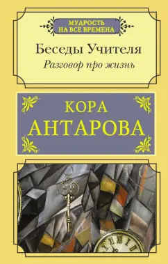 Конкордия Антарова: Беседы Учителя.Разговор про жизнь
