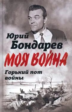 Юрий Бондарев: Горький пот войны