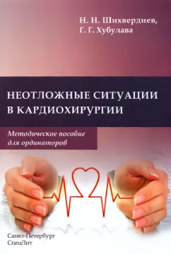 Шихвердиев, Хубулава: Неотложные ситуации в кардиохирургии. Методическое пособия для ординаторов