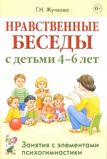 Галина Жучкова: Нравственные беседы с детьми 4-6 лет. Занятия с элементами психогимнастики. Практическое пособие