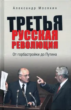 Александр Мосякин: Третья русская революция. От горбастройки до Путина