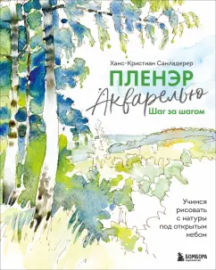 Ханс-Кристиан Санладерер: Пленэр акварелью шаг за шагом. Учимся рисовать с натуры под открытым небом