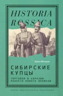 Эрика Монахан: Сибирские купцы. Торговля в Евразии раннего Нового времени