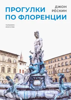 Джон Рескин: Прогулки по Флоренции
