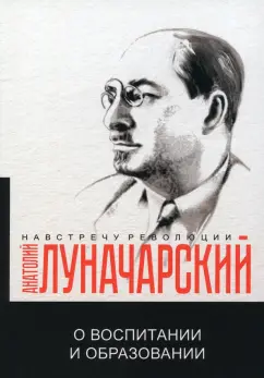 Анатолий Луначарский: О воспитании и образовании