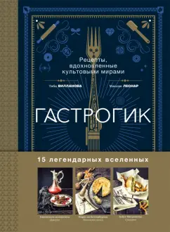 Вилланова, Леонар: Гастрогик. Рецепты, вдохновленные культовыми вселенными