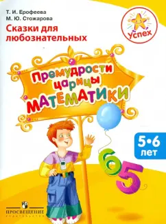 Ерофеева, Стожарова: Успех. Сказки для любознательных. Премудрости царицы Математики:  пособие для детей 5-6 лет