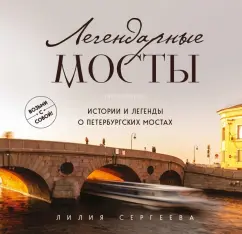 Лилия Сергеева: Легендарные мосты. Истории и легенды о петербургских мостах