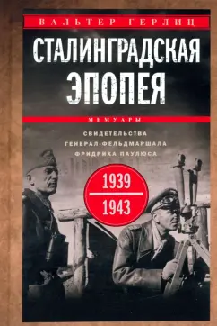 Вальтер Гёрлиц: Сталинградская эпопея. Свидетельства генерал-фельдмаршала Фридриха Паулюса. 1939—1943