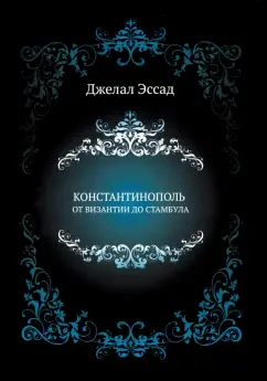 Джелал Эссад: Константинополь от Византии до Стамбула