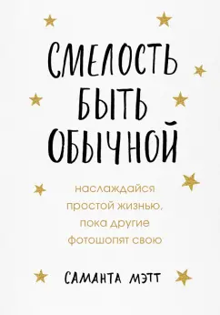 Саманта Мэтт: Смелость быть обычной. Наслаждайся простой жизнью, пока другие фотошопят свою