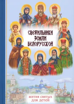Ирина Токарева: Светильники земли Белорусской. Избранные жития белорусских святых для детей