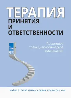 Тухиг, Левин, Онг: Терапия принятия и ответственности. Пошаговое трансдиагностическое руководство