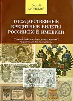 Сергей Аронский: Государственные кредитные билеты Российской Империи (Триумф. Забвение. Путь к возрождению?)