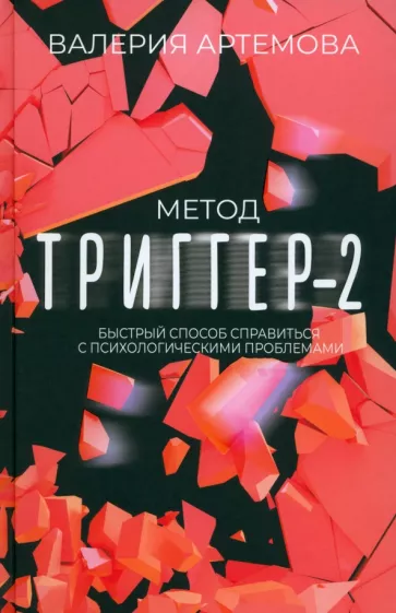 Валерия Артемова: Метод Триггер - 2. Быстрый способ справиться с психологическими проблемами