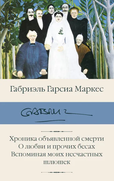 Гарсиа Маркес Габриэль: Хроника объявленной смерти. О любви и прочих бесах. Вспоминая моих несчастных шлюшек