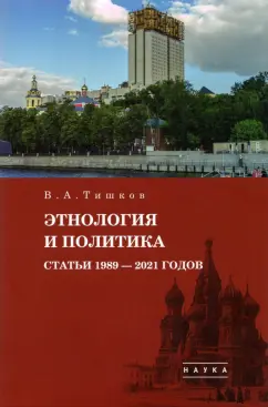 Валерий Тишков: Избранные труды. В 5-ти томах. Том 5. Этнология и политика. Статьи 1989-2021 годов