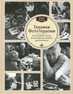 Джуди Вайзер: Техники ФотоТерапии. Исследование секретов личных фотографий и семейных фотоальбомов