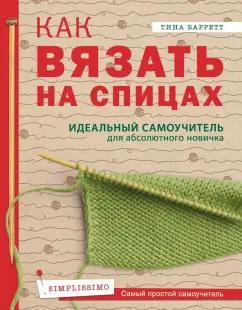 Тина Барретт: Как вязать на спицах. Идеальный самоучитель для абсолютного новичка