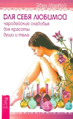 Эден Маккой: Для себя любимой. Чародейские снадобья для красоты души и тела