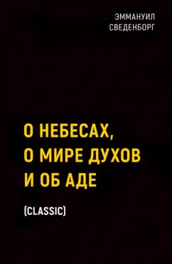 Эммануил Сведенборг: О небесах, о мире духов и об аде