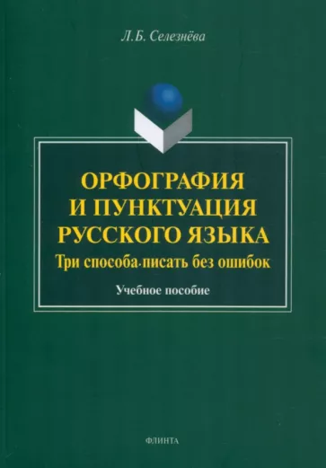 Лариса Селезнева: Орфография и пунктуация русского языка. Три способа писать без ошибок. Учебное пособие