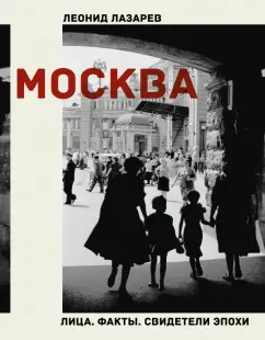 Леонид Лазарев: Москва. Лица. Факты. Свидетели эпохи