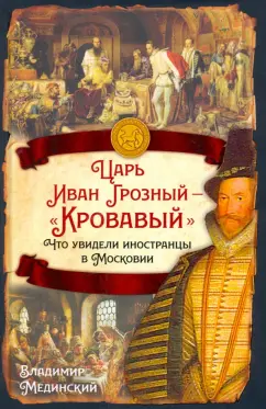 Мединский, Чертопруд: Царь Иван Грозный — «Кровавый». Что увидели иностранцы в Московии