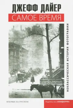 Джефф Дайер: Самое время. Неклассическая история фотографии