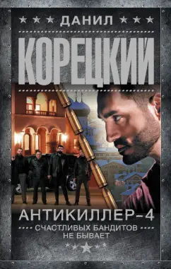 Данил Корецкий: Антикиллер-4. Счастливых бандитов не бывает