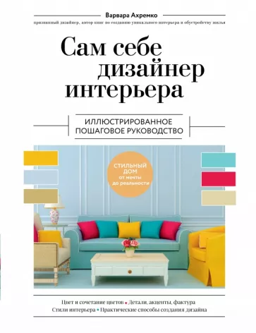 Варвара Ахремко: Сам себе дизайнер интерьера. Иллюстрированное пошаговое руководство