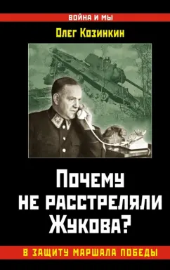 Олег Козинкин: Почему не расстреляли Жукова? В защиту Маршала Победы