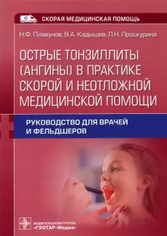 Плавунов, Кадышев, Проскурина: Острые тонзиллиты (ангины) в практике скорой и неотложной медицинской помощи. Руководство для врачей