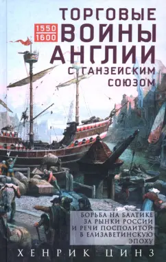 Хенрик Цинз: Торговые войны Англии с Ганзейским союзом. Борьба на Балтике за рынки России и Речи Посполитой