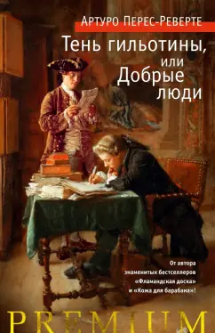 Артуро Перес-Реверте: Тень гильотины, или Добрые люди
