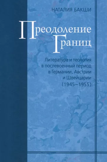 Наталия Бакши: Преодоление границ. Литература и теология в послевоенный период в Германии, Австрии и Швейцарии