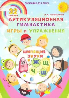 Лариса Комарова: Шипящие звуки. Артикуляционная гимнастика. Игры и упражнения. Комплект логопедических карточек