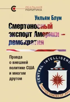Уильям Блум: Смертоносный экспорт Америки - демократия. Правда о внешней политике США и многом другом