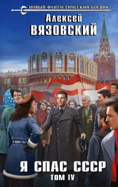 Алексей Вязовский: Я спас СССР. Том IV