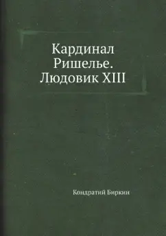 Кондратий Биркин: Кардинал Ришелье. Людовик XIII