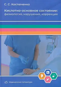 Сергей Костюченко: Кислотно-основное состояние. Физиология, нарушения, коррекция. Руководство для врачей и студентов