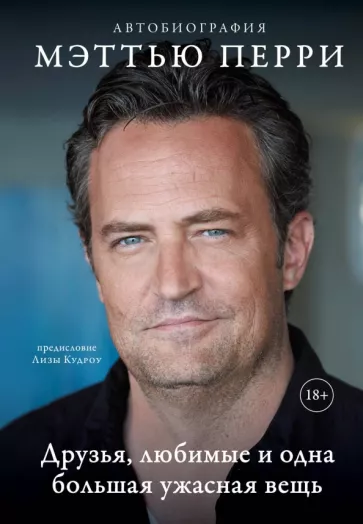Мэттью Перри: Друзья, любимые и одна большая ужасная вещь. Автобиография Мэттью Перри