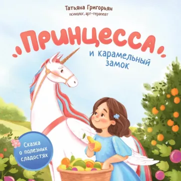 Татьяна Григорьян: Принцесса и карамельный замок. Сказка о полезных сладостях