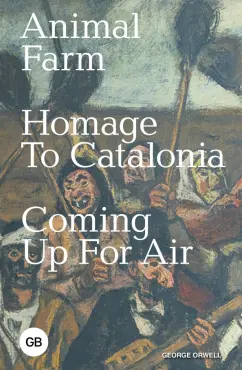 George Orwell: Animal Farm. Homage to Catalonia. Coming Up for Air
