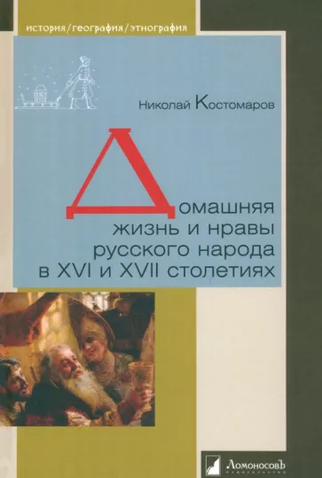 Николай Костомаров: Домашняя жизнь и нравы русского народа в XVI и XVII столетиях