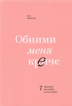 Сью Джонсон: Обними меня крепче. 7 диалогов для любви на всю жизнь