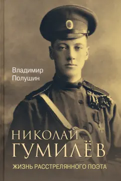 Владимир Полушин: Николай Гумилев. Жизнь расстрелянного поэта